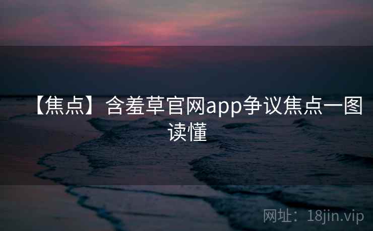 【焦点】含羞草官网app争议焦点一图读懂