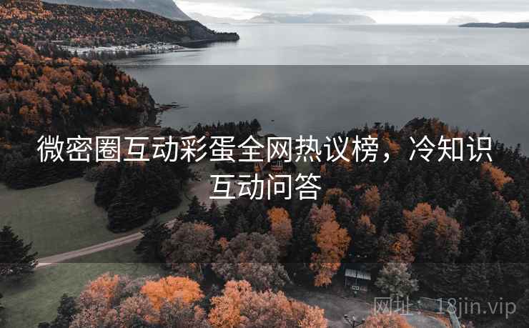 微密圈互动彩蛋全网热议榜,冷知识互动问答 微密圈互动彩蛋全网热议榜,冷知识互动问答